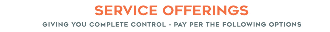 Services Offerings | Giving you complete control, pay per the following option